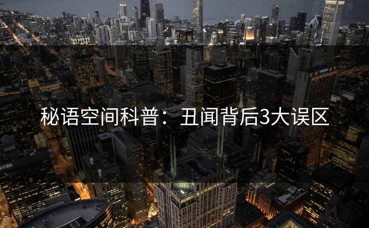 秘语空间科普：丑闻背后3大误区
