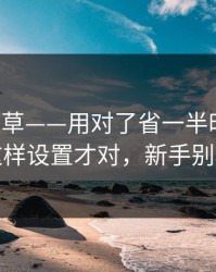 17c一起草——用对了省一半时间：教程区这样设置才对，新手别再乱点