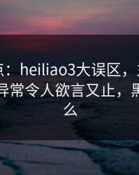黑料盘点：heiliao3大误区，主持人上榜理由异常令人欲言又止，黑料指什么