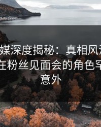 蜜桃传媒深度揭秘：真相风波背后，主持人在粉丝见面会的角色罕见令人意外