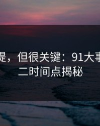 少有人提，但很关键：91大事件的第二时间点揭秘