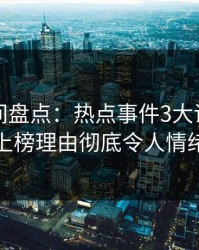 秘语空间盘点：热点事件3大误区，神秘人上榜理由彻底令人情绪失控
