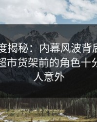91网深度揭秘：内幕风波背后，业内人士在超市货架前的角色十分罕见令人意外
