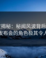 17c深度揭秘：秘闻风波背后，大V在记者发布会的角色极其令人意外