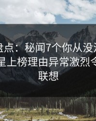 秀人网盘点：秘闻7个你从没注意的细节，明星上榜理由异常激烈令人引发联想